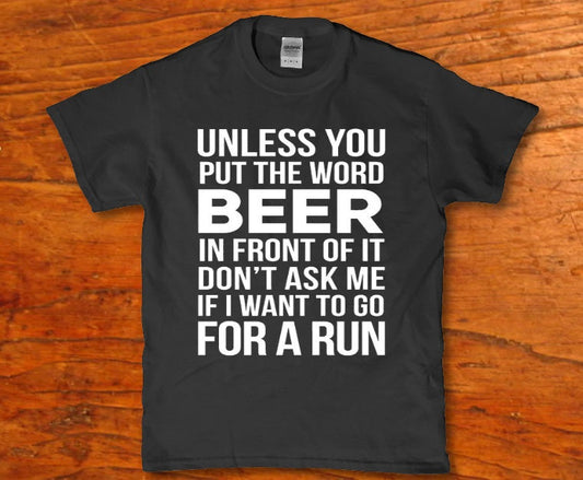 Unless you put the word beer in front of it don's ask me for a run - Premium t-shirt from MyDesigns - Just $19.95! Shop now at Lees Krazy Teez