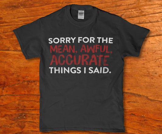 Sorry for the mean awful accurate things i said t-shirt - Premium t-shirt from MyDesigns - Just $19.95! Shop now at Lees Krazy Teez