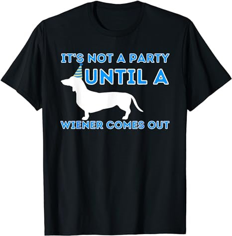 It's not a party unti a wiener comes out dog t-shirt - Premium t-shirt from MyDesigns - Just $16.95! Shop now at Lees Krazy Teez