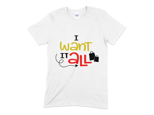 I want it all t-shirt - Premium t-shirt from MyDesigns - Just $21.95! Shop now at Lees Krazy Teez