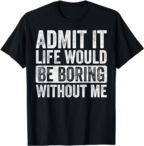 Admit It Life Would Be Boring Without Me, Funny Saying Retro T-Shirt - Premium t-shirt from MyDesigns - Just $19.95! Shop now at Lees Krazy Teez