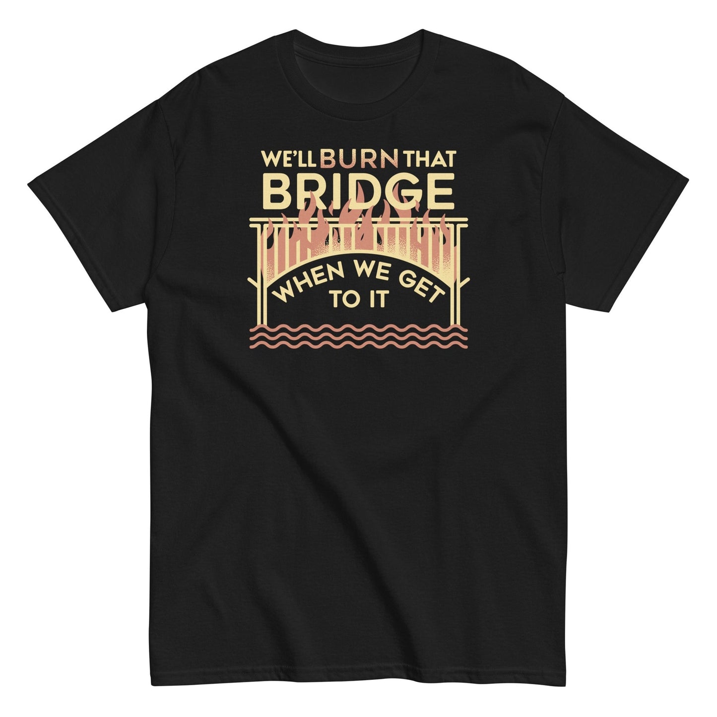 We're burn that bridge when we get to it t-shirt - Premium t-shirt from MyDesigns - Just $19.95! Shop now at Lees Krazy Teez