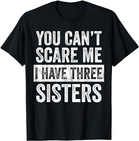 You Can't Scare Me I Have Three Sisters Funny Brother Gift T-Shirt - Premium t-shirt from MyDesigns - Just $19.95! Shop now at Lees Krazy Teez