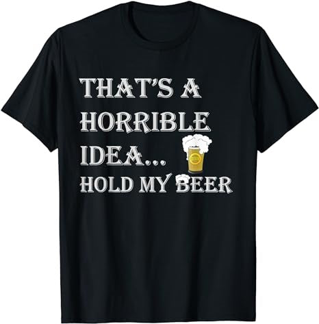 Horrible Idea Hold My Beer Drinking Funny Adult Humor July 4 T-Shirt - Premium t-shirt from MyDesigns - Just $19.95! Shop now at Lees Krazy Teez