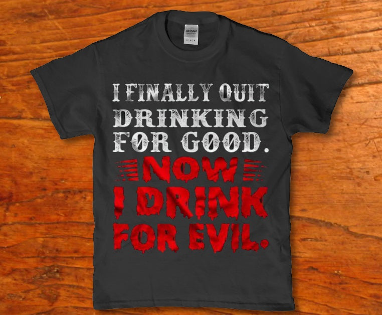 I finally quit drinking for good now i drink for evil t-shirt - Premium t-shirt from MyDesigns - Just $19.95! Shop now at Lees Krazy Teez