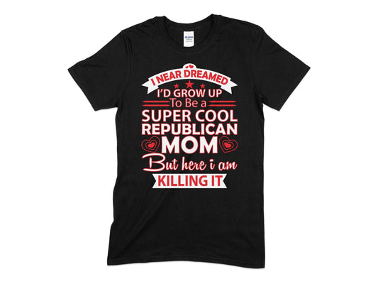 I near dreamed id grow up to be a super cool republician mom t-shirt - Premium t-shirt from MyDesigns - Just $21.95! Shop now at Lees Krazy Teez