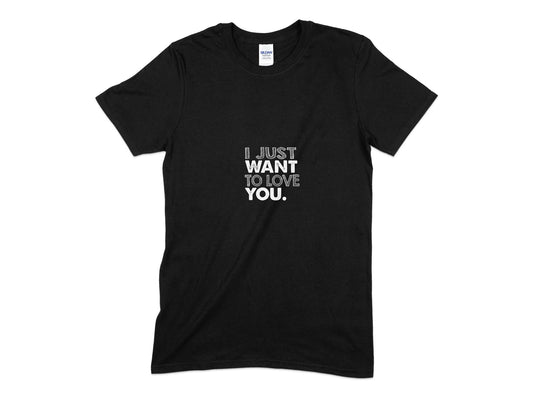 I just want to love you unisex t-shirt - Premium t-shirt from MyDesigns - Just $21.95! Shop now at Lees Krazy Teez