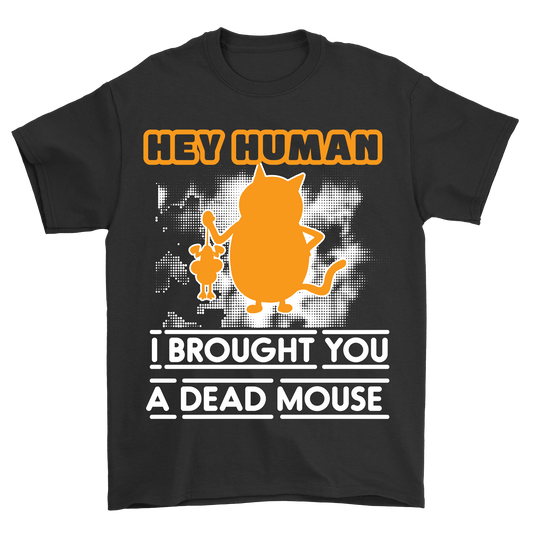 Hey Human I brought you a dead mouse - Premium t-shirt from MyDesigns - Just $19.95! Shop now at Lees Krazy Teez