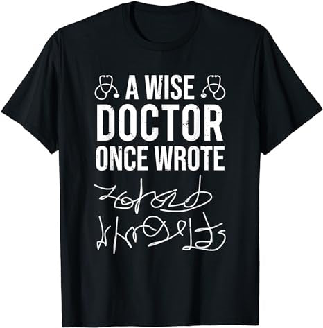 A Wise Doctor Once Wrote Medical Doctor Handwriting Funny T-Shirt - Premium t-shirt from MyDesigns - Just $16.95! Shop now at Lees Krazy Teez