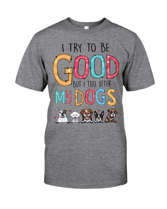 I Try To Be Good But I Take After My Dogs Classic T-Shirt - Premium t-shirt from MyDesigns - Just $19.95! Shop now at Lees Krazy Teez