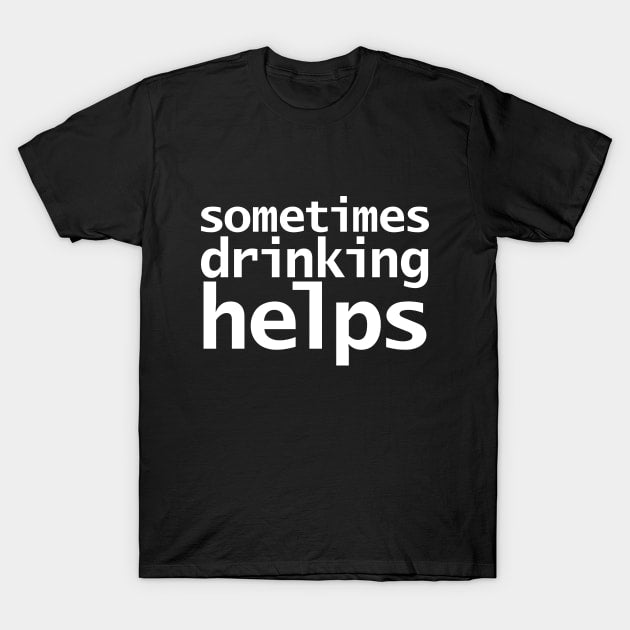 Sometimes drinking helps funny unisex t-shirt - Premium t-shirt from MyDesigns - Just $19.95! Shop now at Lees Krazy Teez