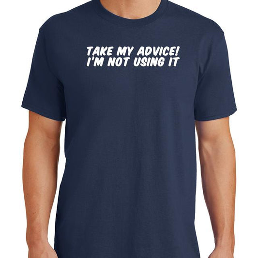 Take my advice I'm not using it funny Men's t-shirt - Premium t-shirt from Lees Krazy Teez - Just $16.95! Shop now at Lees Krazy Teez