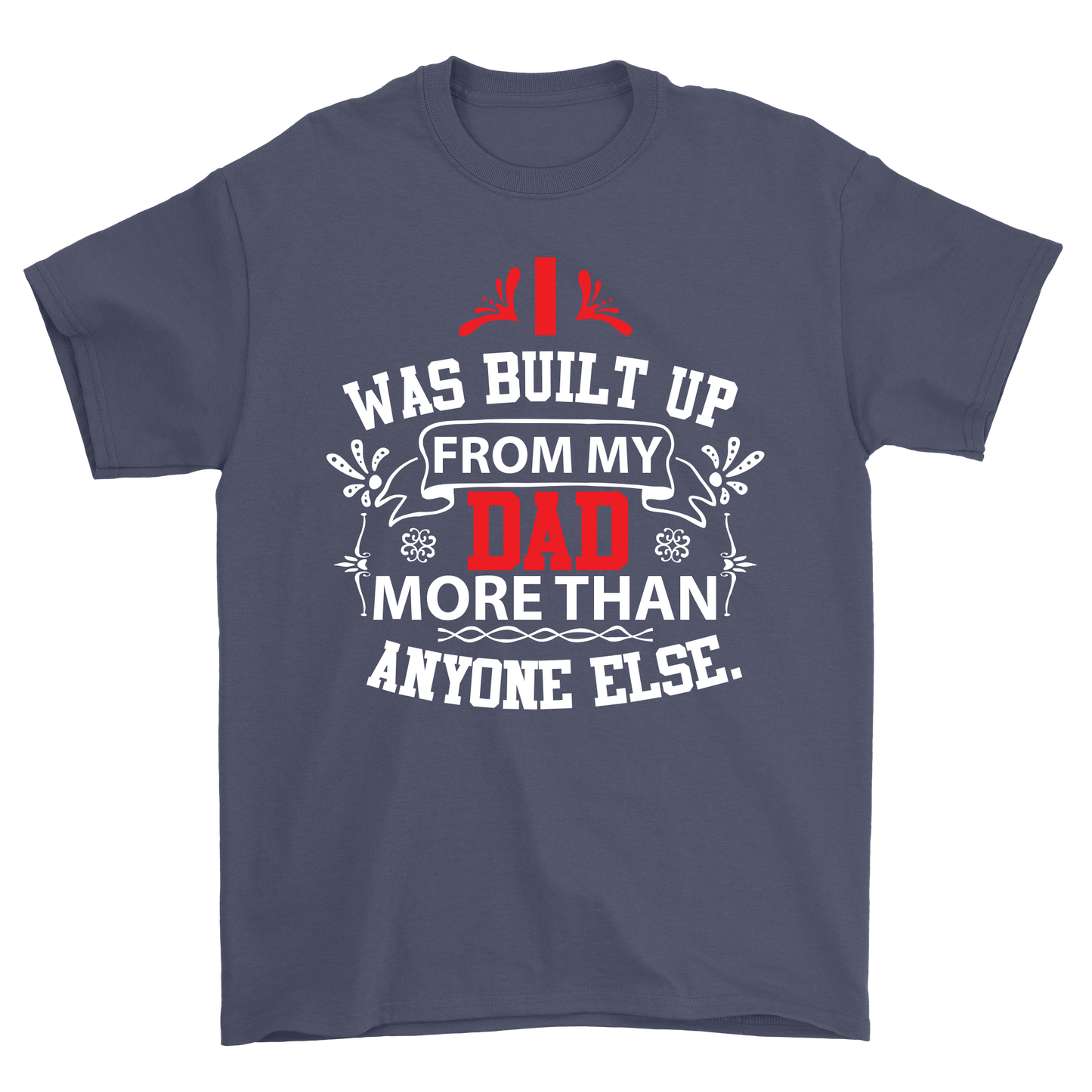 Was built up from my Dad more than anyone else t-shirt - Premium t-shirt from MyDesigns - Just $19.95! Shop now at Lees Krazy Teez