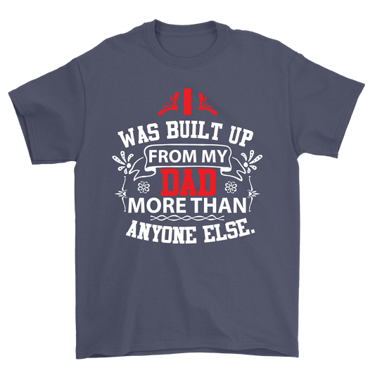 Was built up from my Dad more than anyone else t-shirt - Premium t-shirt from MyDesigns - Just $19.95! Shop now at Lees Krazy Teez