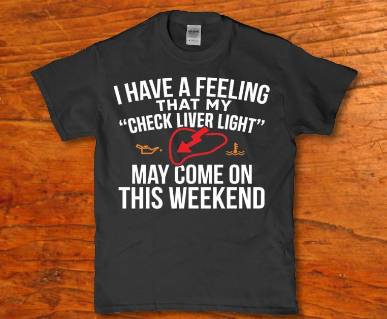 I have a feling that my check liver light may come on this weekend - Premium t-shirt from MyDesigns - Just $19.95! Shop now at Lees Krazy Teez