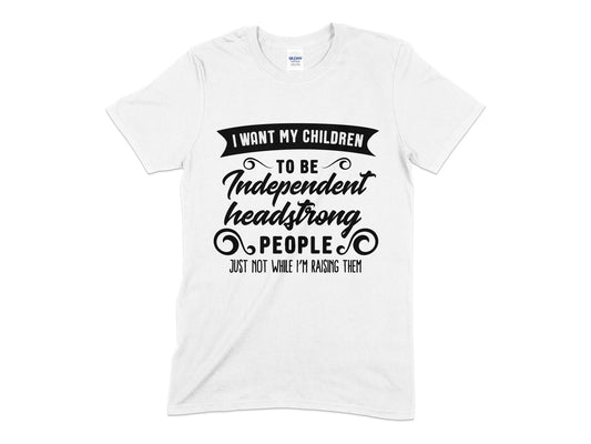 I want my children to be independent headstrong people t-shirt - Premium t-shirt from MyDesigns - Just $21.95! Shop now at Lees Krazy Teez