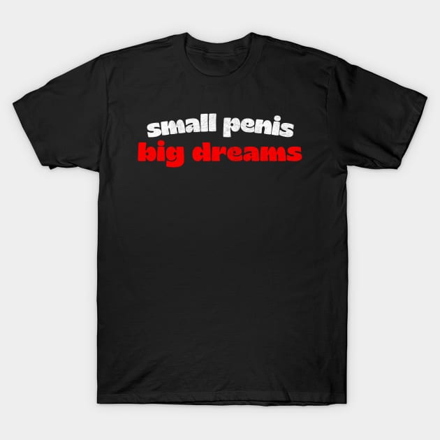 Small penis big dreams Men's funny t-shirt - Premium t-shirt from MyDesigns - Just $19.95! Shop now at Lees Krazy Teez