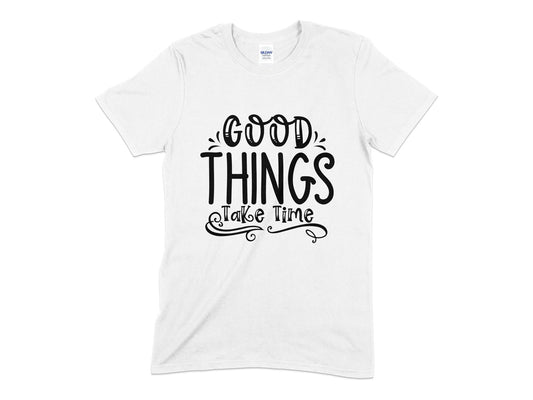 Good Things Take Time t-shirt - Premium t-shirt from MyDesigns - Just $19.95! Shop now at Lees Krazy Teez