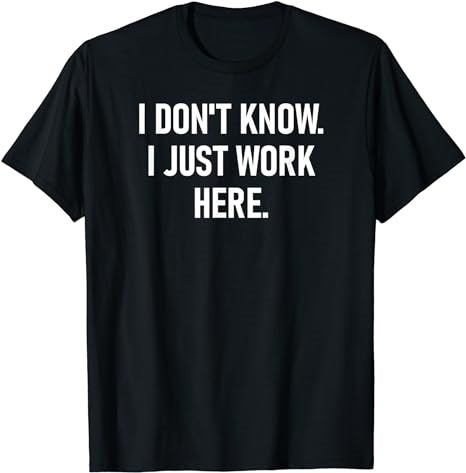 I Don't Know I Just Work Here, Funny, Jokes, Sarcastic T-Shirt - Premium t-shirt from MyDesigns - Just $19.95! Shop now at Lees Krazy Teez