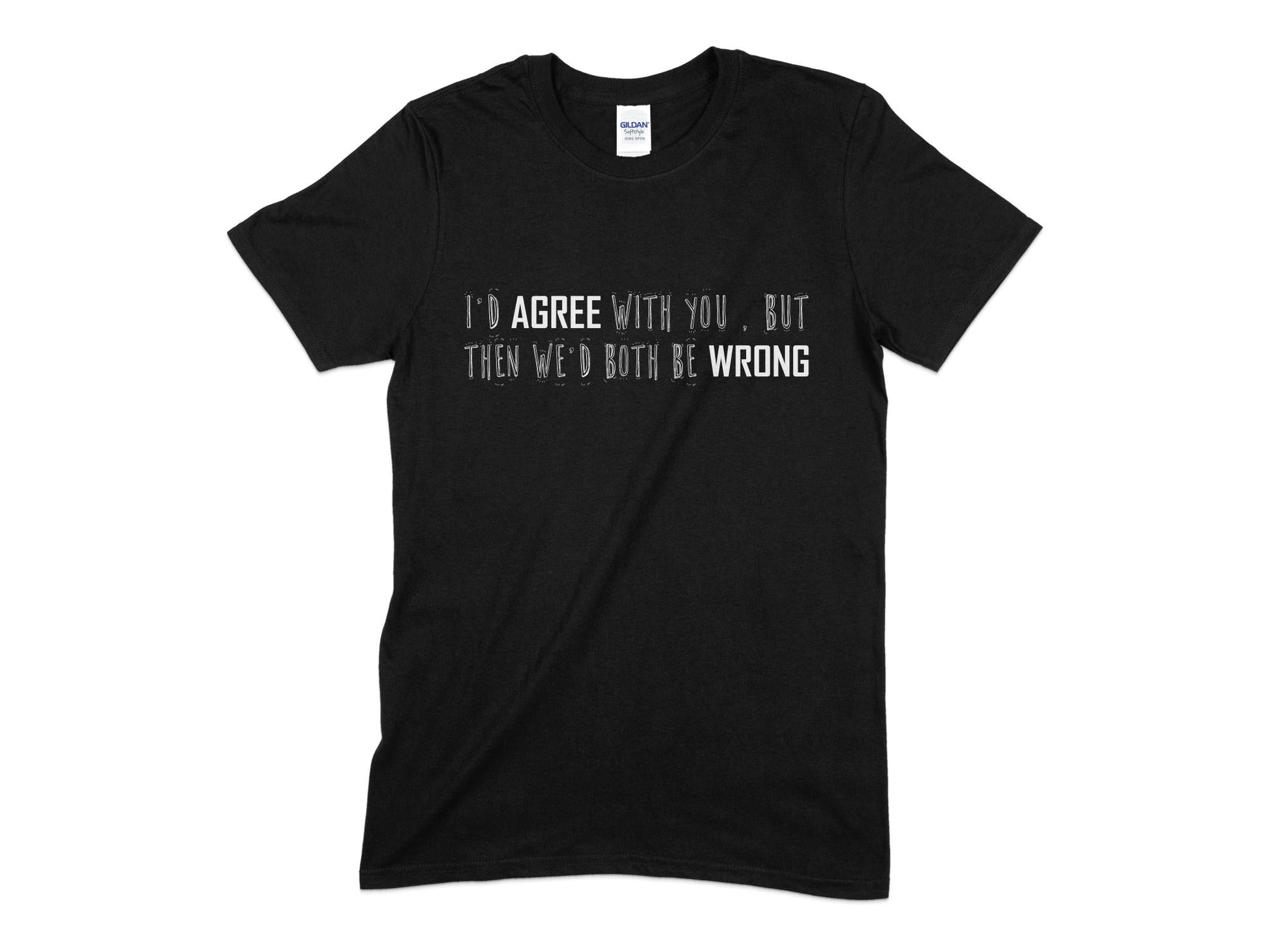 Id agree with you then we both be wrong t-shirt - Premium t-shirt from MyDesigns - Just $19.95! Shop now at Lees Krazy Teez