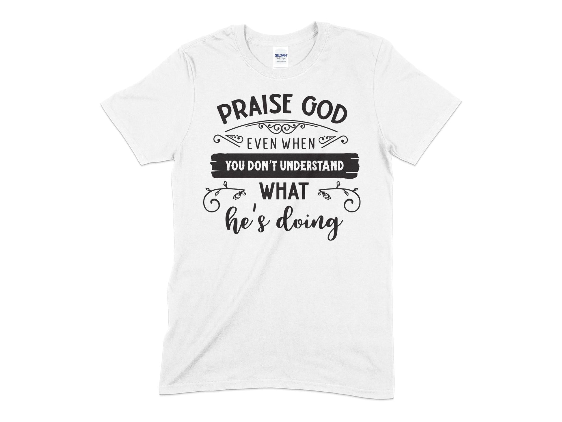 Praise God even when you don't understand what he's doing christian t-shirt - Premium t-shirt from MyDesigns - Just $21.95! Shop now at Lees Krazy Teez