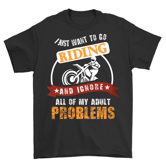 I just want to go riding and ignore all of my adult problems - Premium t-shirt from MyDesigns - Just $19.95! Shop now at Lees Krazy Teez