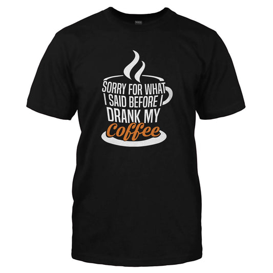 Sorry for what i said before i drank my coffee t-shirt - Premium t-shirt from MyDesigns - Just $19.95! Shop now at Lees Krazy Teez