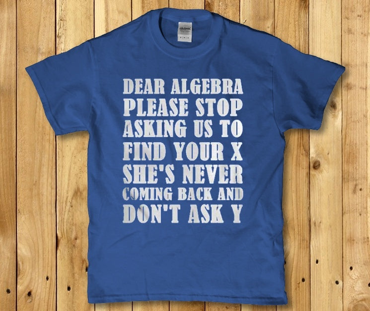 Dear algerbra please stop asking us to find your x - Premium t-shirt from Lees Krazy Teez - Just $16.95! Shop now at Lees Krazy Teez