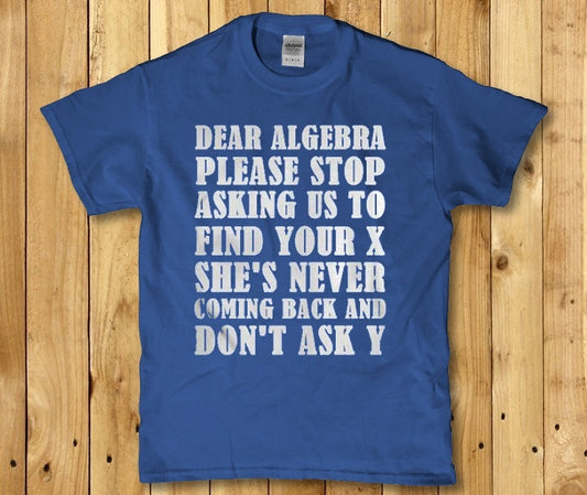 Dear algerbra please stop asking us to find your x - Premium t-shirt from Lees Krazy Teez - Just $16.95! Shop now at Lees Krazy Teez