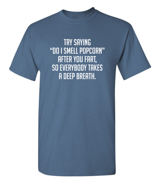 Try Saying Do I Smell Popcorn After You Fart, So Everybody Takes A Deep Breath. - Premium t-shirt from MyDesigns - Just $19.95! Shop now at Lees Krazy Teez