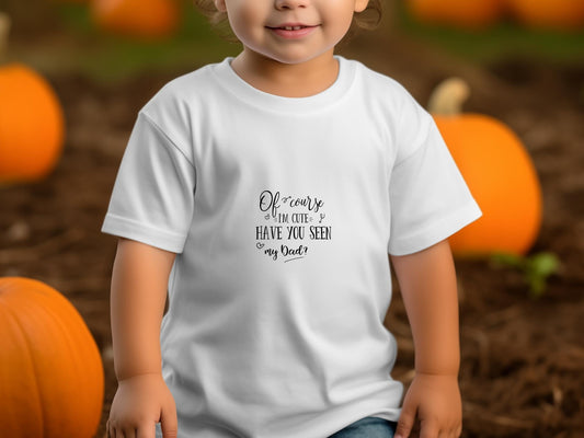 Of course im cute have you seen my dad toddler youth t-shirt - Premium t-shirt from MyDesigns - Just $19.95! Shop now at Lees Krazy Teez
