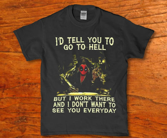 I'd tell you to go to hell but i work there and i don't want to see you everyday - Premium t-shirt from MyDesigns - Just $19.95! Shop now at Lees Krazy Teez