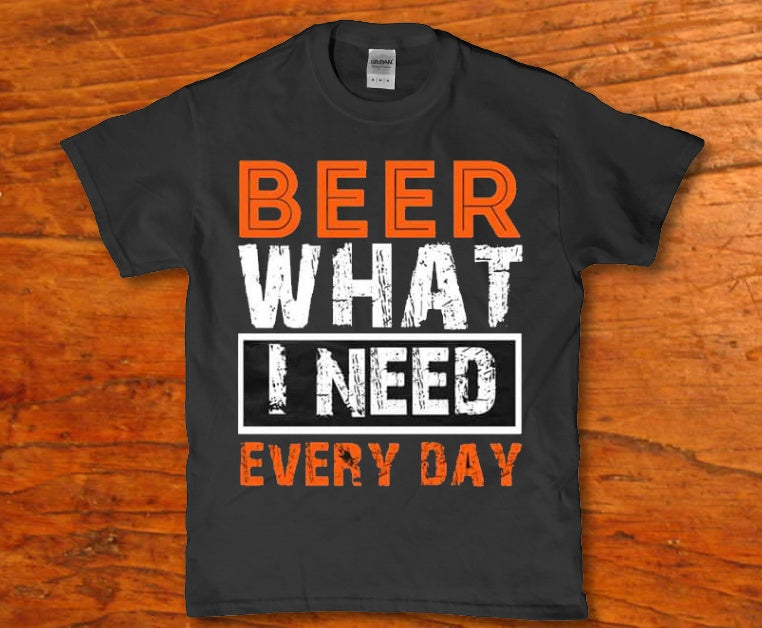 Beer what i need every day Men's drinking t-shirt - Premium t-shirt from MyDesigns - Just $16.95! Shop now at Lees Krazy Teez