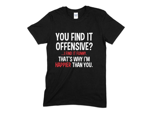 You find it offensive i find it funny thats why im happier than you - Premium t-shirt from MyDesigns - Just $21.95! Shop now at Lees Krazy Teez