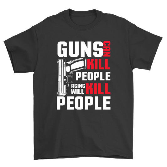 Guns can kill peole aging will kill people t-shirt - Premium t-shirt from MyDesigns - Just $19.95! Shop now at Lees Krazy Teez