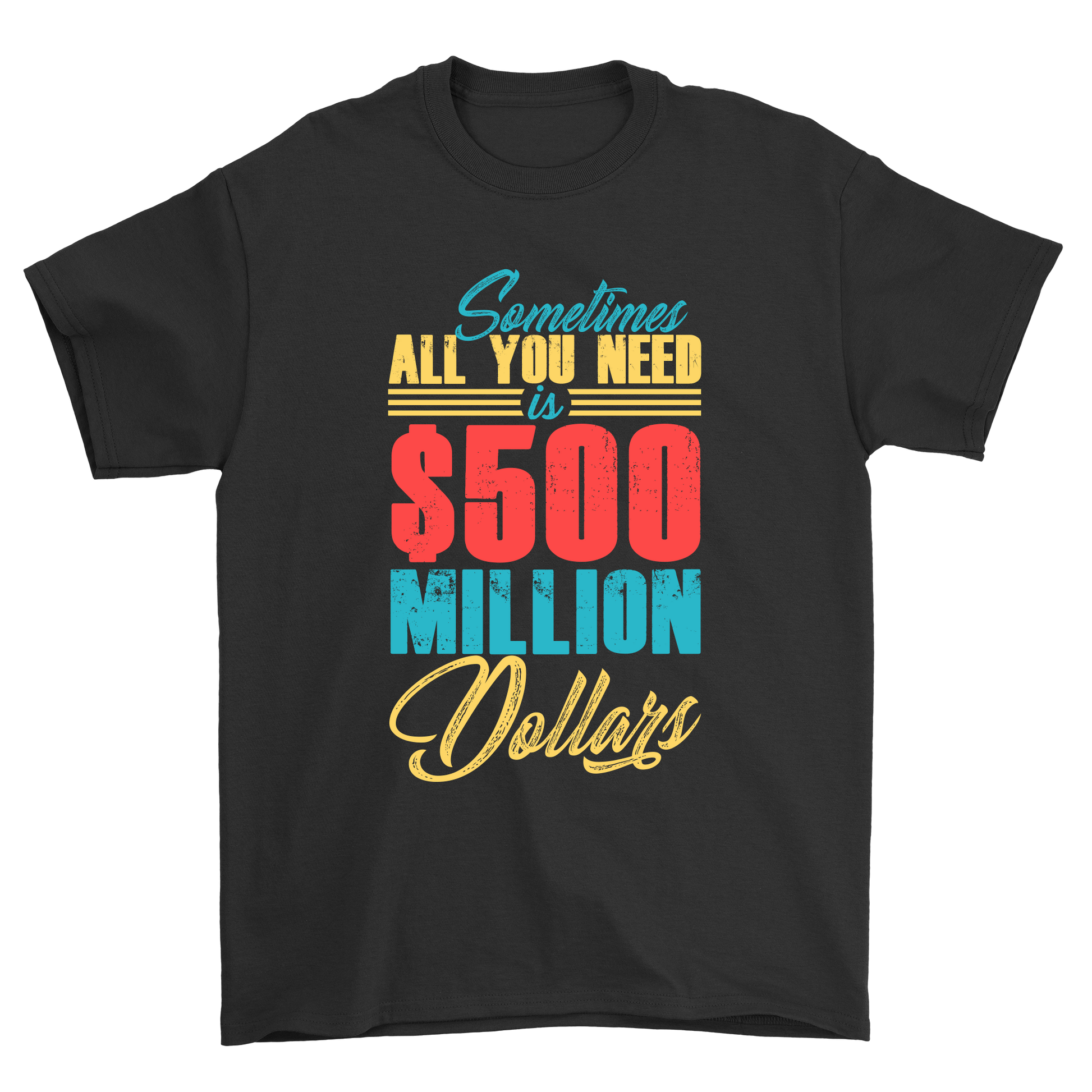 Sometimes all you need is 500 million dollars - Premium t-shirt from MyDesigns - Just $21.95! Shop now at Lees Krazy Teez