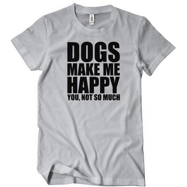 Dogs make me happy you not so much t-shirt - Premium t-shirt from Lees Krazy Teez - Just $19.95! Shop now at Lees Krazy Teez