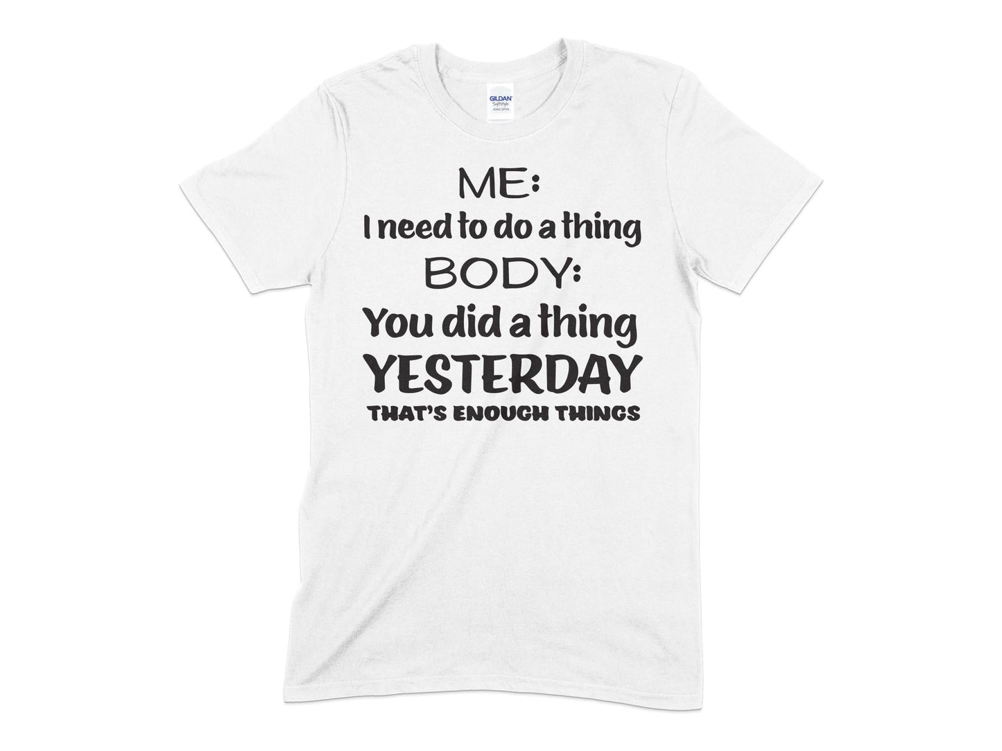 Me i need to do a thing body you did a thing yesterday that's enough things t-shirt - Premium t-shirt from MyDesigns - Just $21.95! Shop now at Lees Krazy Teez