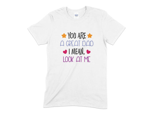You are a great dad i mean look at me - Premium t-shirt from MyDesigns - Just $19.95! Shop now at Lees Krazy Teez