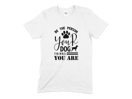 Be The Person Your Dog Thinks You Are unisex mens womens t-shirt - Premium t-shirt from MyDesigns - Just $20.95! Shop now at Lees Krazy Teez