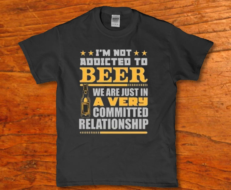 I'm not addicted to beer we are just in a very committed relationship - Premium t-shirt from MyDesigns - Just $16.95! Shop now at Lees Krazy Teez