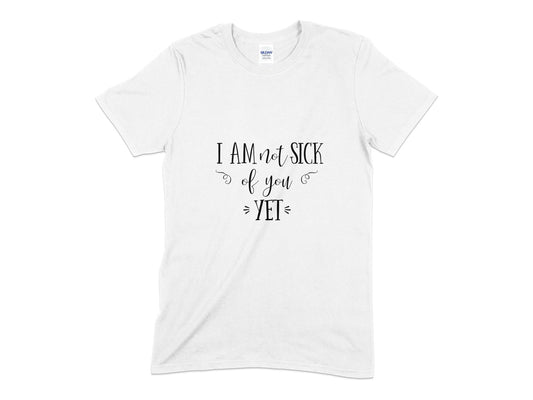 I am not sick of you yet Unisex t-shirt - Premium t-shirt from MyDesigns - Just $19.95! Shop now at Lees Krazy Teez