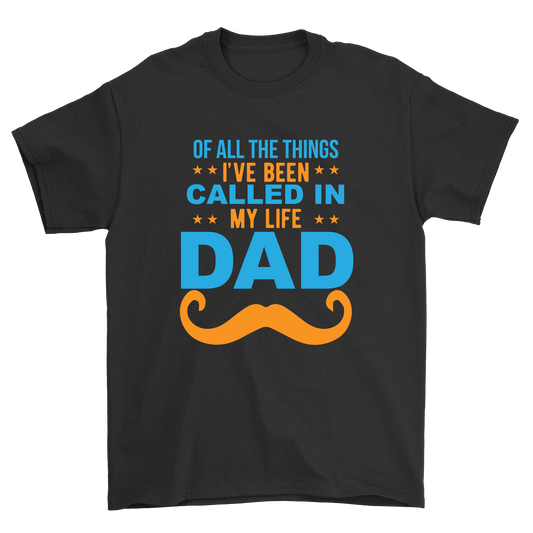 Of all the things i've been called in my life dad t-shirt - Premium t-shirt from MyDesigns - Just $21.95! Shop now at Lees Krazy Teez