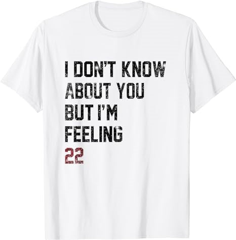 I Don't Know About You But I'm Feeling 22 T-Shirt - Premium t-shirt from Lees Krazy Teez - Just $19.95! Shop now at Lees Krazy Teez