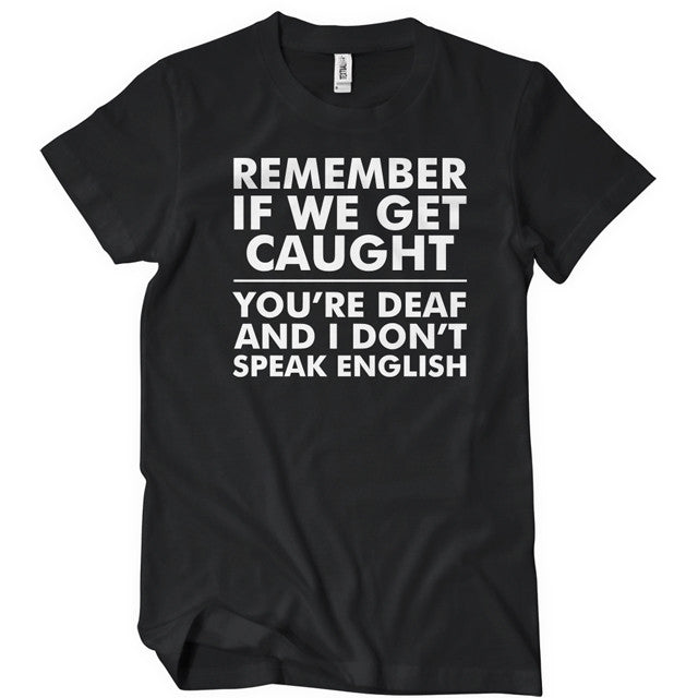 Remember if we get caught you're deaf and i don't speak english - Premium t-shirt from MyDesigns - Just $19.95! Shop now at Lees Krazy Teez