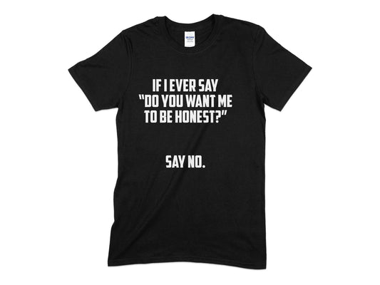 If i ever say do you want me to be honest say no - Premium t-shirt from MyDesigns - Just $21.95! Shop now at Lees Krazy Teez