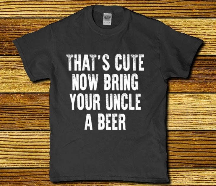 That's cute now bring your uncle a beer t-shirt - Premium t-shirt from MyDesigns - Just $19.95! Shop now at Lees Krazy Teez