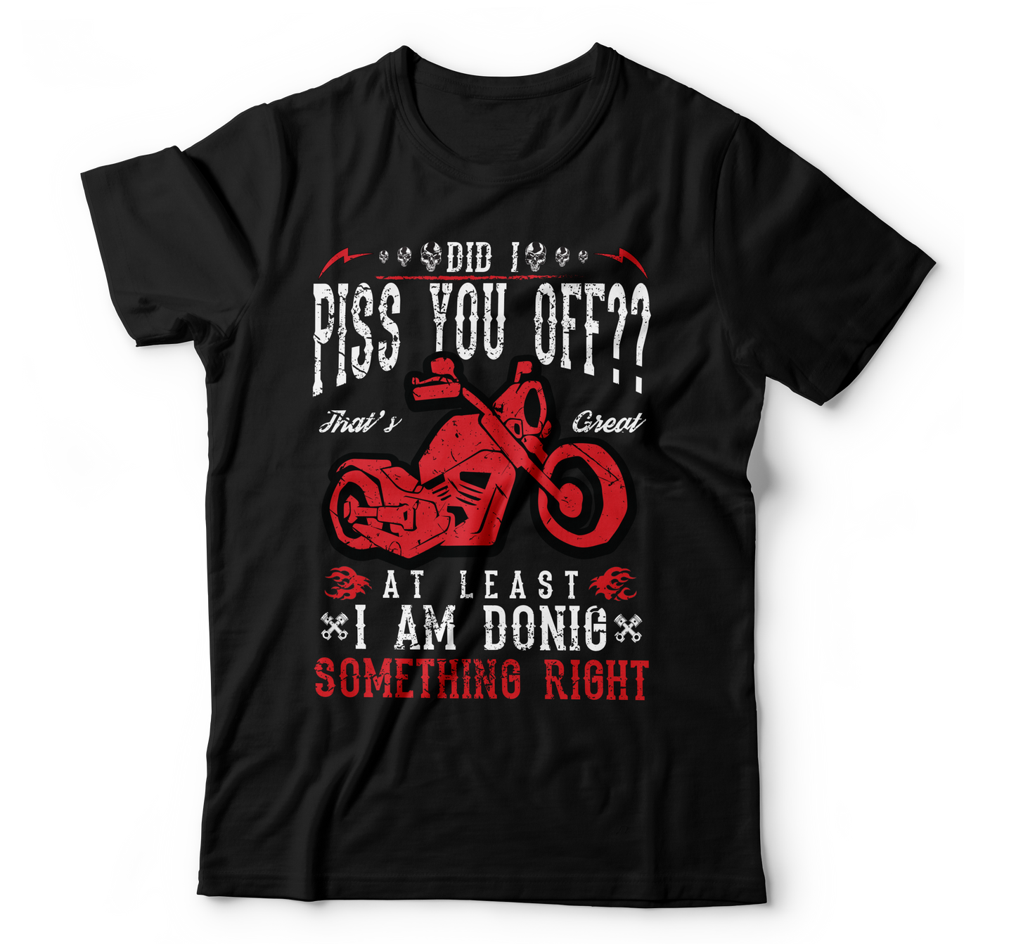 Did i piss you off at least i am doing something right t-shirt - Premium t-shirt from MyDesigns - Just $19.95! Shop now at Lees Krazy Teez