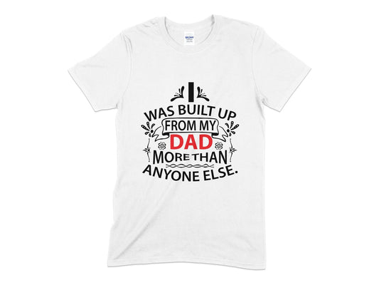 I was bult up from my dad more than anyone else Unisex t-shirt - Premium t-shirt from MyDesigns - Just $19.95! Shop now at Lees Krazy Teez