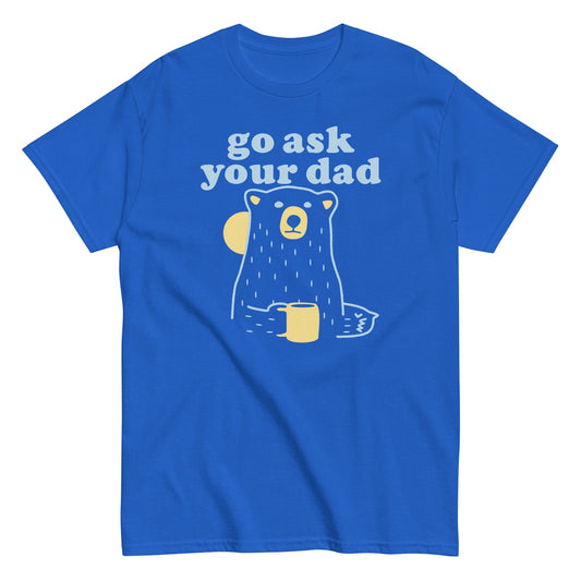 Go ask your Dad bear coffee Women's t-shirt - Premium t-shirt from MyDesigns - Just $19.95! Shop now at Lees Krazy Teez
